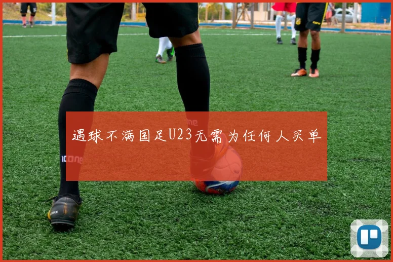 遇球不满国足U23无需为任何人买单